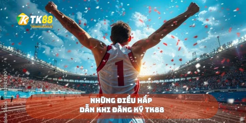 Những điều hấp dẫn khi đăng ký Tk88