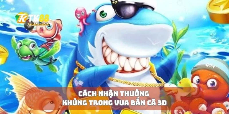 Cách nhận thưởng khủng trong vua bắn cá 3D
