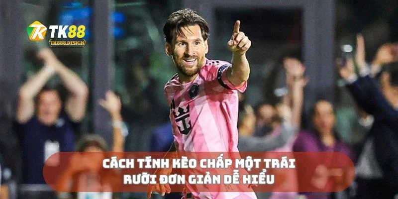 Cách tính kèo chấp một trái rưỡi đơn giản dễ hiểu