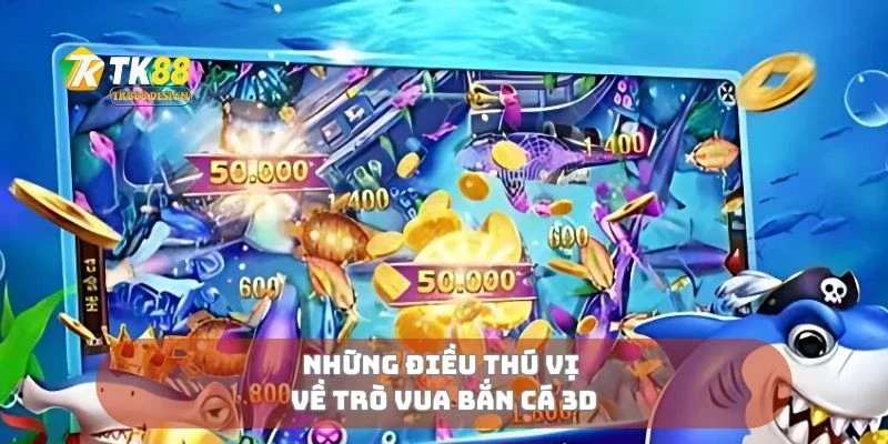 Những điều thú vị về trò vua bắn cá 3D