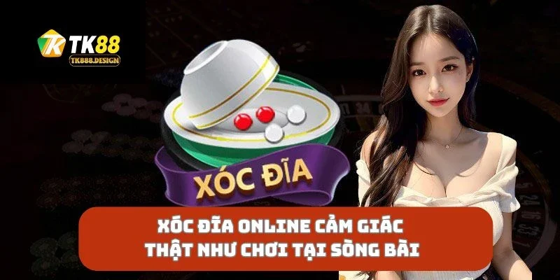 Xóc Đĩa Online Cảm Giác Thật Như Chơi Tại Sòng Bài