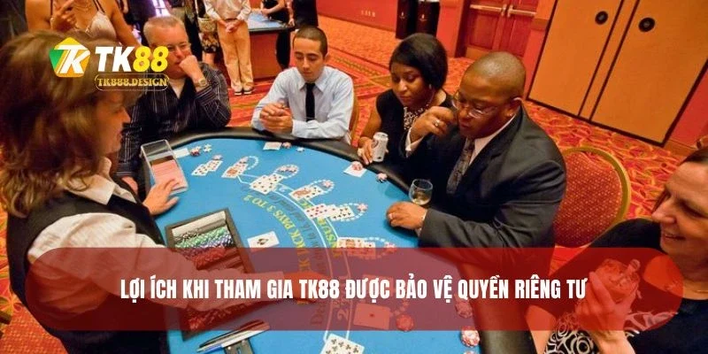 Lợi ích khi tham gia TK88 được bảo vệ quyền riêng tư