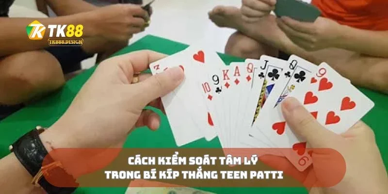Cách kiểm soát tâm lý trong bí kíp thắng teen patti