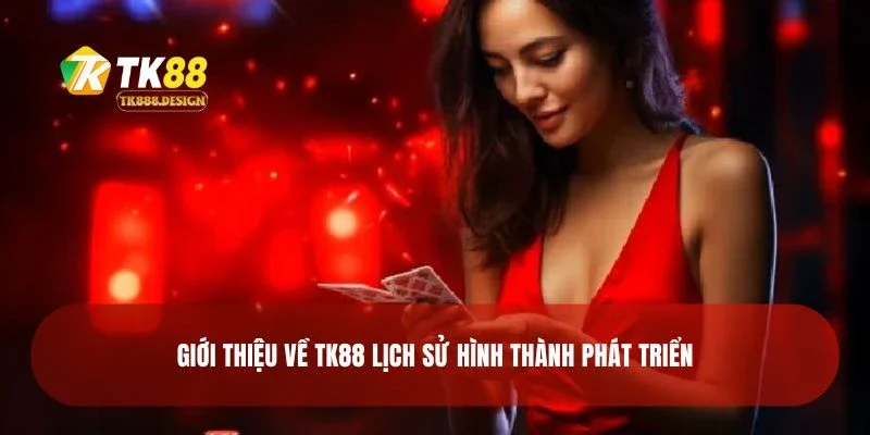 Giới thiệu về TK88 lịch sử hình thành phát triển