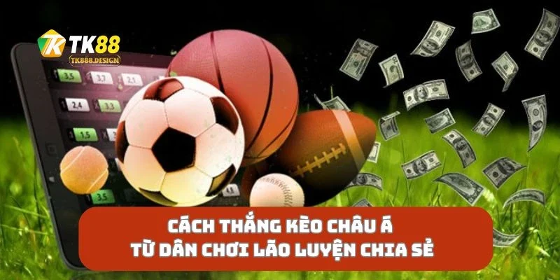 Cách Thắng Kèo Châu Á Từ Dân Chơi Lão Luyện Chia Sẻ