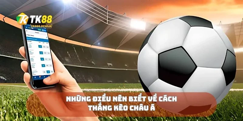 Những điều nên biết về cách thắng kèo châu Á