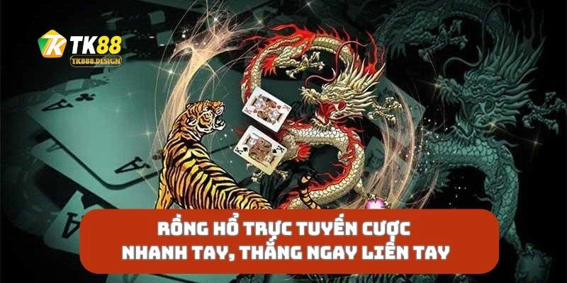Rồng Hổ Trực Tuyến Cược Nhanh Tay, Thắng Ngay Liền Tay