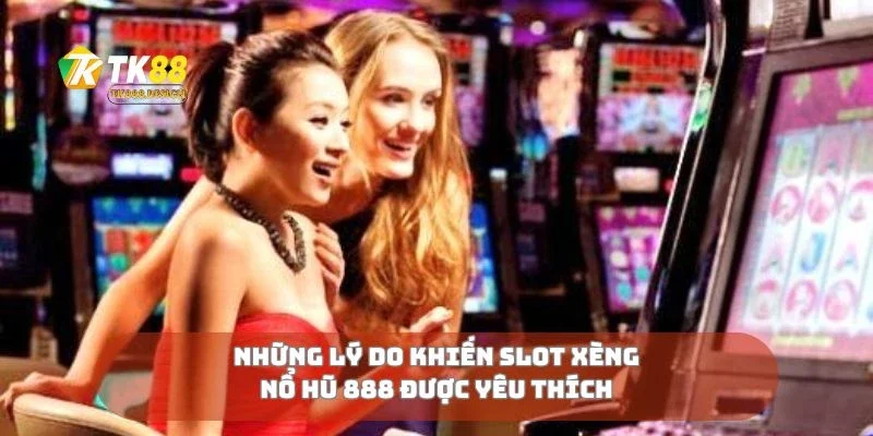 Những lý do khiến slot xèng nổ hũ 888 được yêu thích