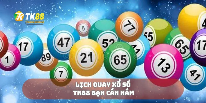 Lịch quay xổ số TK88 bạn cần nắm