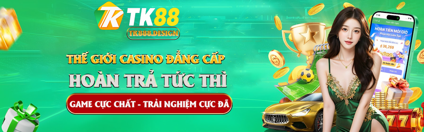 Thế giới casino đẳng cấp hoàn trả tức thì tại TK88